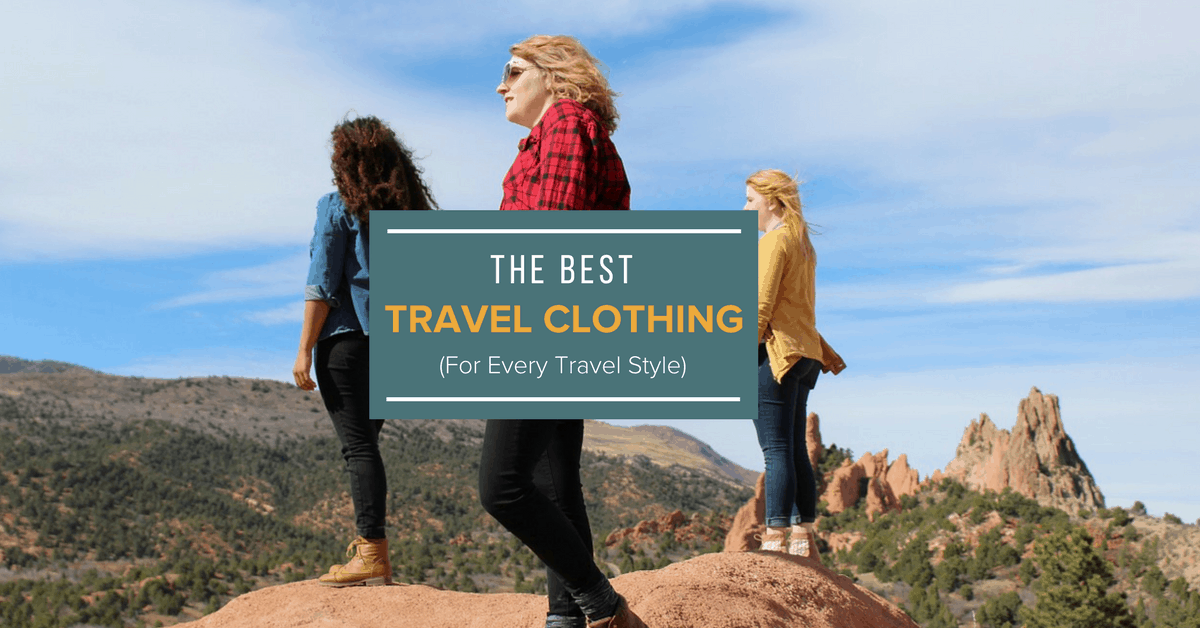 The Best Travel Clothes For 7 Travel Styles (An EPIC Guide)