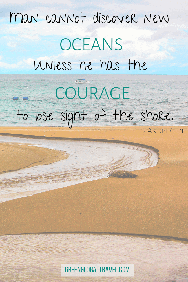 Adventure Travel Quotes “Man cannot discover new oceans unless he has the courage to lose sight of the shore.” — Andre Gide